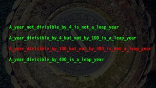 A_year_not_divisible_by_4_is_not_a_leap_year
A_year_divisible_by_4_but_not_by_100_is_a_leap_year
A_year_divisible_by_100_but_not_by_400_is_not_a_leap_year
A_year_divisible_by_400_is_a_leap_year
 