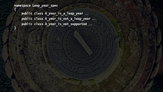 namespace Leap_year_spec
{
public class A_year_is_a_leap_year 
public class A_year_is_not_a_leap_year 
public class A_year_is_not_supported 
}
 