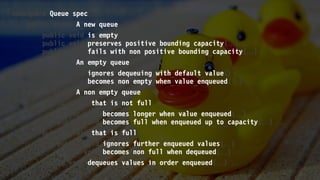 namespace Queue_spec 
public class A_new_queue 
public void is_empty() 
public void preserves_positive_bounding_capacity() 
public void fails_with_non_positive_bounding_capacity() 
public class An_empty_queue 
public void ignores_dequeuing_with_default_value() 
public void becomes_non_empty_when_value_enqueued() 
public class A_non_empty_queue 
public class that_is_not_full 
public void becomes_longer_when_value_enqueued() 
public void becomes_full_when_enqueued_up_to_capacity() 
public class that_is_full 
public void ignores_further_enqueued_values() 
public void becomes_non_full_when_dequeued() 
public void dequeues_values_in_order_enqueued() 
 