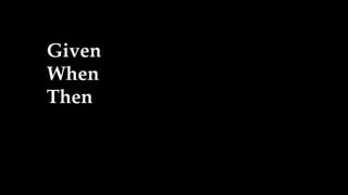 Given
When
Then
 