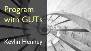 Program
with GUTs
Kevlin Henney
 