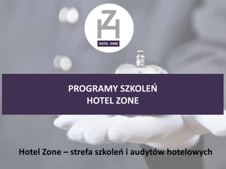 PROGRAMY SZKOLEŃ
HOTEL ZONE
Hotel Zone – strefa szkoleń i audytów hotelowych
 