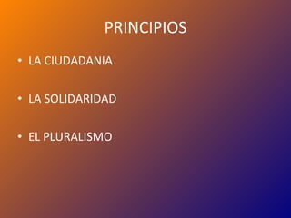PRINCIPIOS LA CIUDADANIA LA SOLIDARIDAD EL PLURALISMO 