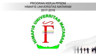 PROGRAN KERJA PPSDM
HIMAFIS UNIVERSITAS MATARAM
2017-2018
 