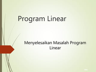 bbs
Program Linear
Menyelesaikan Masalah Program
Linear
 