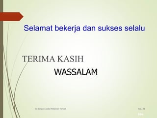 bbs
Hal.: 13Isi dengan Judul Halaman Terkait
Selamat bekerja dan sukses selalu
TERIMA KASIH
WASSALAM
 