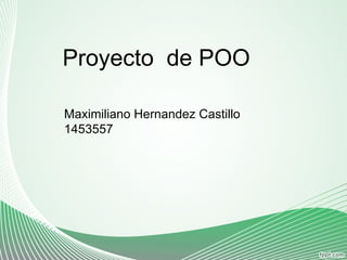 Proyecto  de POO Maximiliano Hernandez Castillo 1453557 