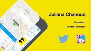 Juliana Chahoud
@jchahoud
Mobile Developer
 