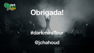 Obrigada!
#darkmiraTour
@jchahoud
 