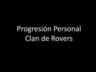 Progresión Personal
               Clan de Rovers


Junio 2011
 
