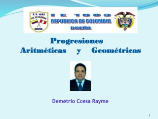 Progresiones
Aritméticas y Geométricas
1
Demetrio Ccesa Rayme
 