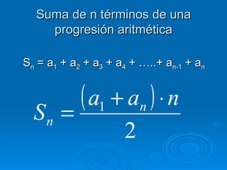 Suma de n términos de una progresión aritmética S n = a 1 + a 2 + a 3 + a 4 + …..+ a n-1 + a n