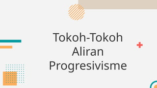 Tokoh-Tokoh
Aliran
Progresivisme
 