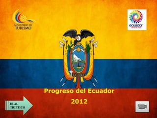 Progreso del Ecuador

IR AL             2012
TRIPTICO
 