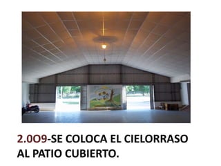2.0O9-SE COLOCA EL CIELORRASO
AL PATIO CUBIERTO.