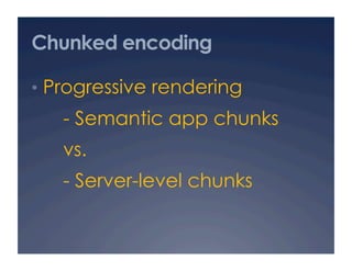 HTTP chunking: not only HTML
•  Google Instant
•  /*""*/ - delimited JSON
   pieces
•  Chunk #1 suggestions
•  Chunk #2 re...