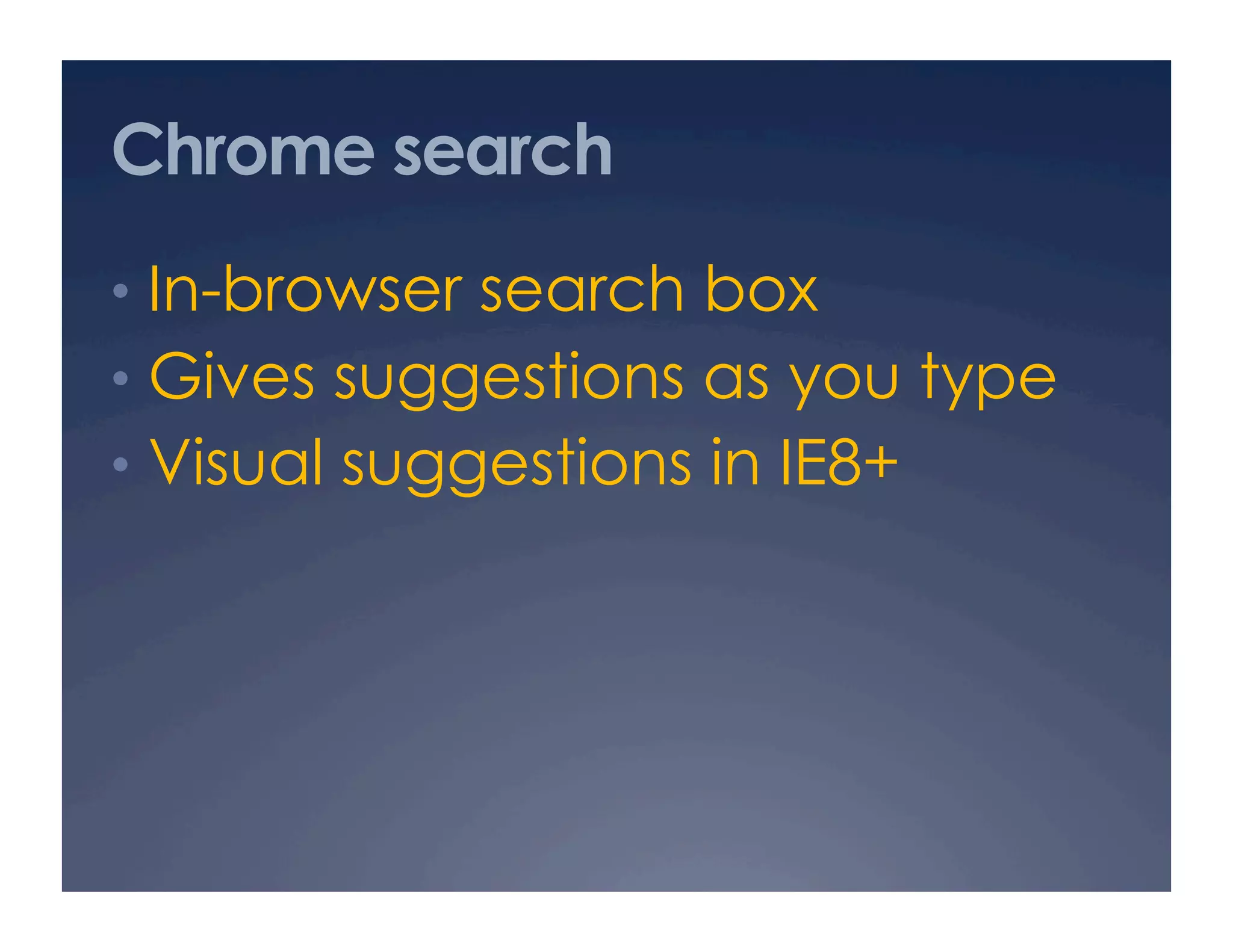 Chrome search
•  In-browser search box
•  Gives suggestions as you type
•  Visual suggestions in IE8+
 