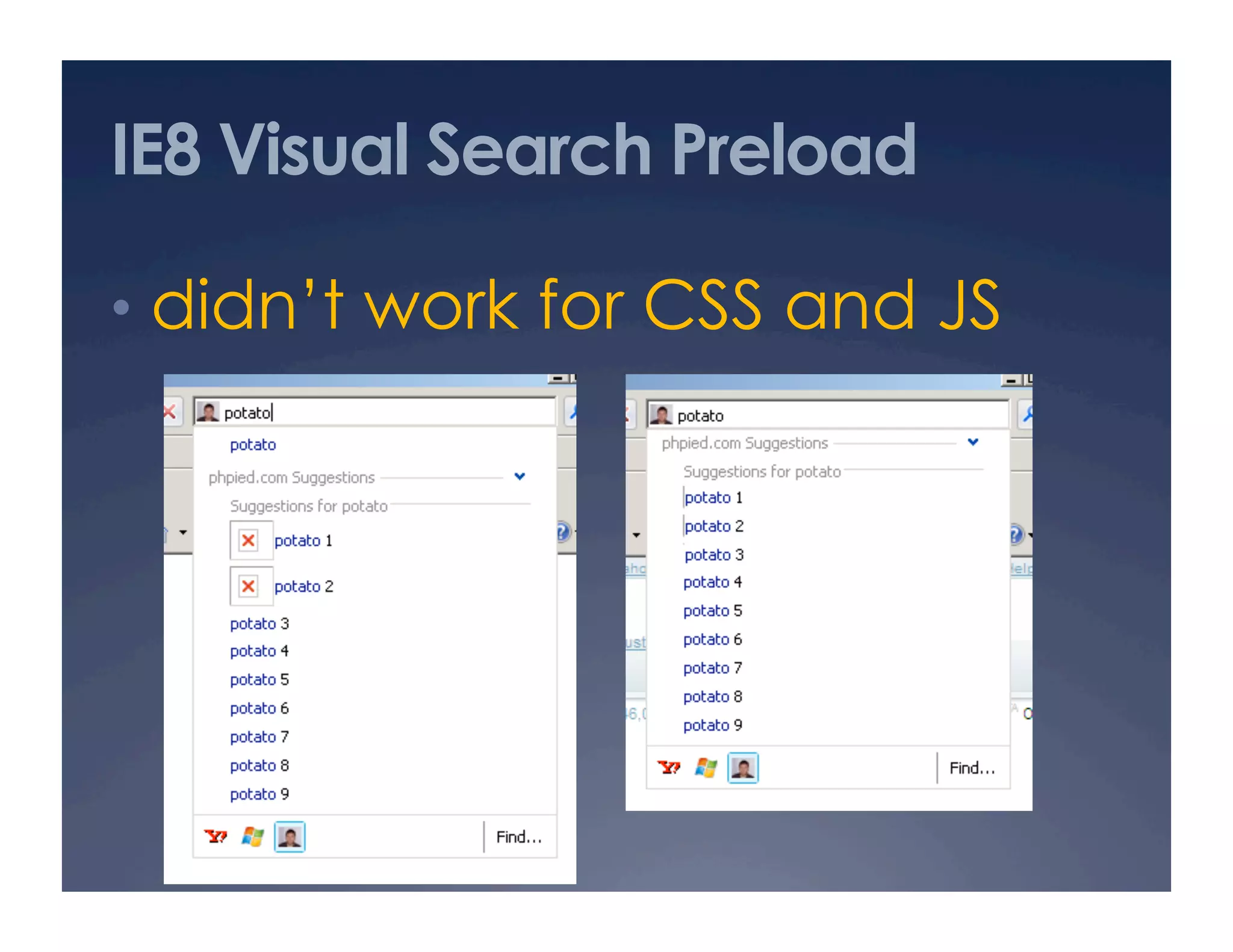 IE8 Visual Search Preload
•  didn’t work for CSS and JS
 