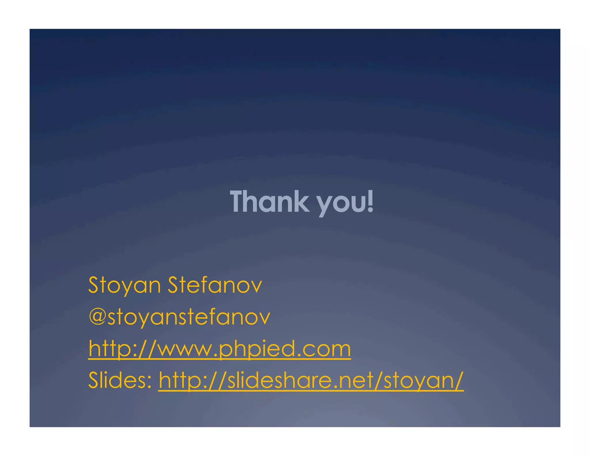 Thank you!
Stoyan Stefanov
@stoyanstefanov
http://www.phpied.com
Slides: http://slideshare.net/stoyan/
 