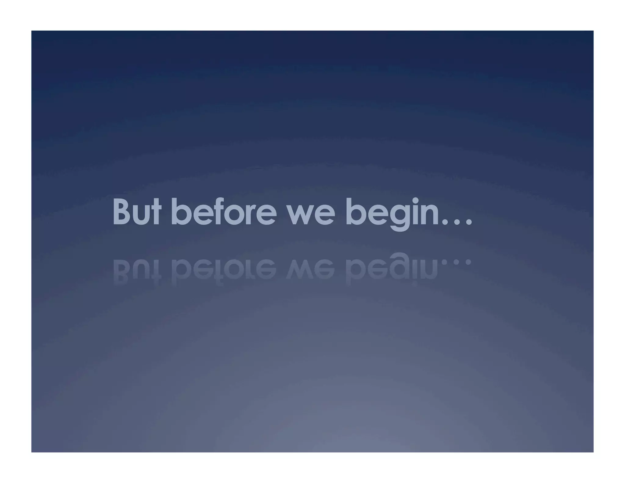 But before we begin…
 