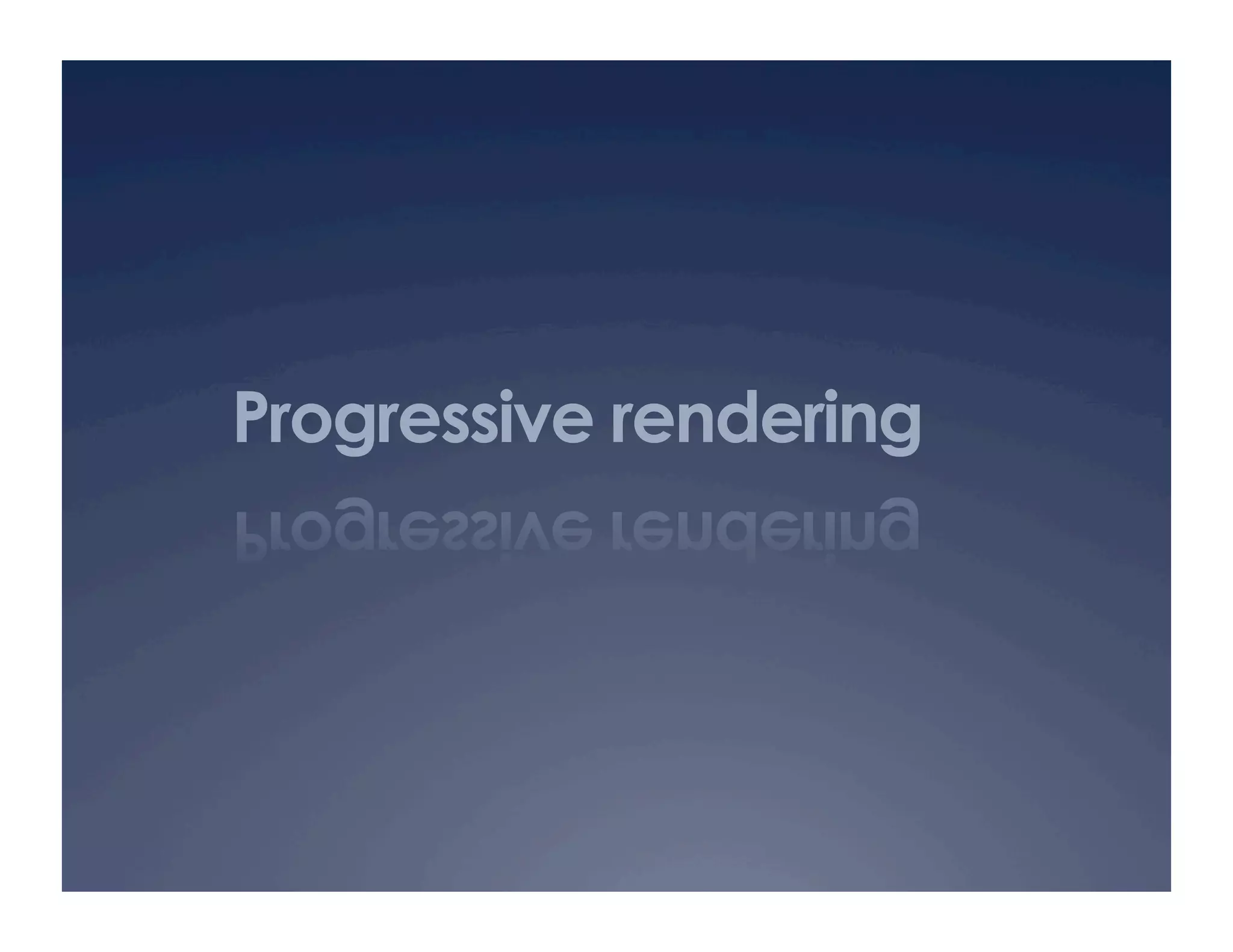 Progressive rendering
 