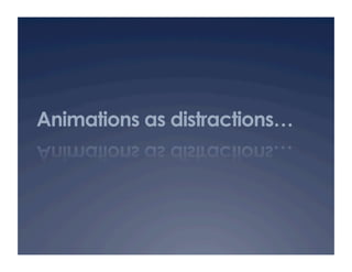 Animations as distractions…
 