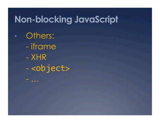 Non-blocking JavaScript
•  Others:
- iframe
- XHR
- <object>	
- …
 