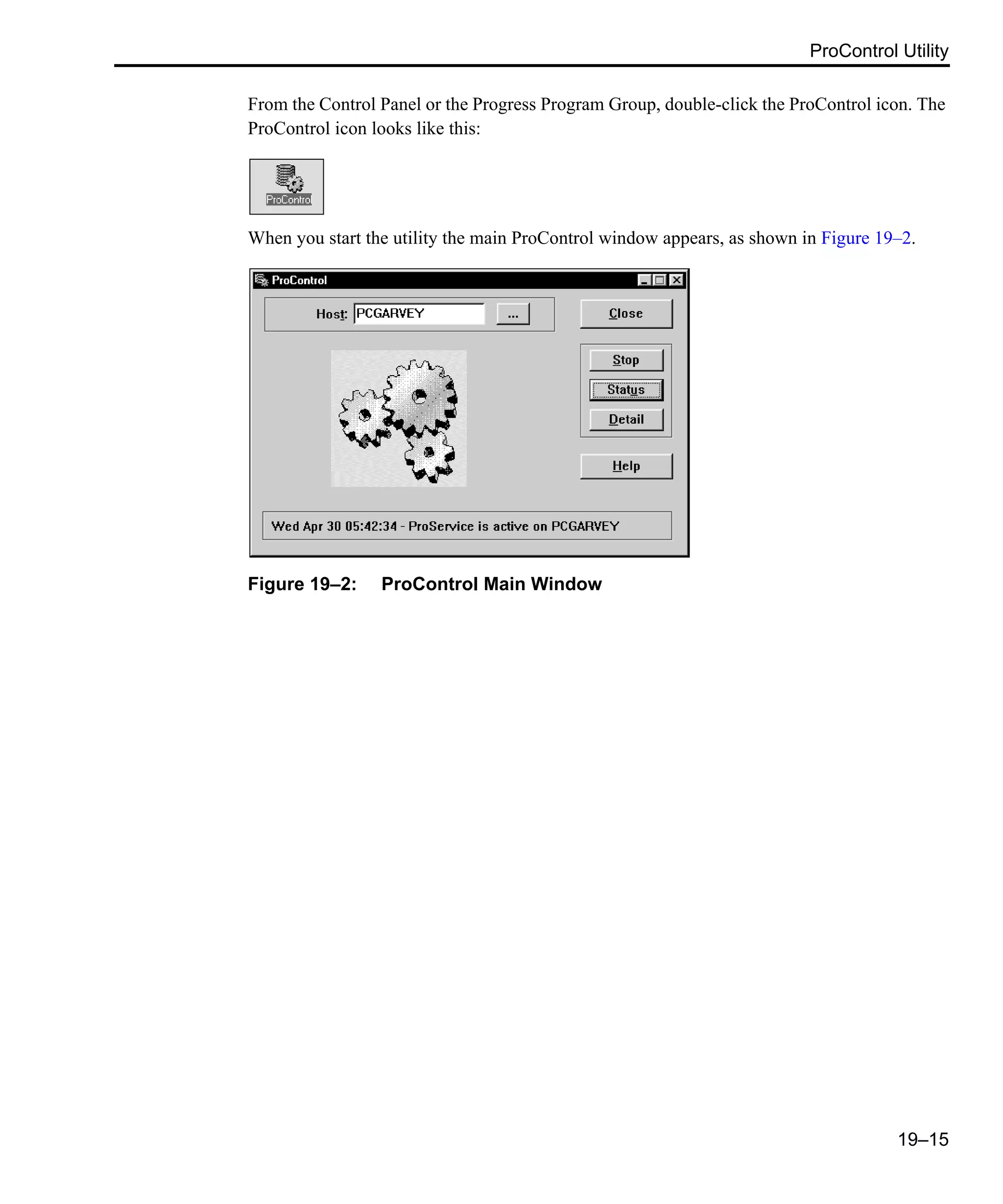 ProControl Utility 19–15 From the Control Panel or the Progress Program Group, double-click the ProControl icon. The ProControl icon looks like this: When you start the utility the main ProControl window appears, as shown in Figure 19–2. Figure 19–2: ProControl Main Window 