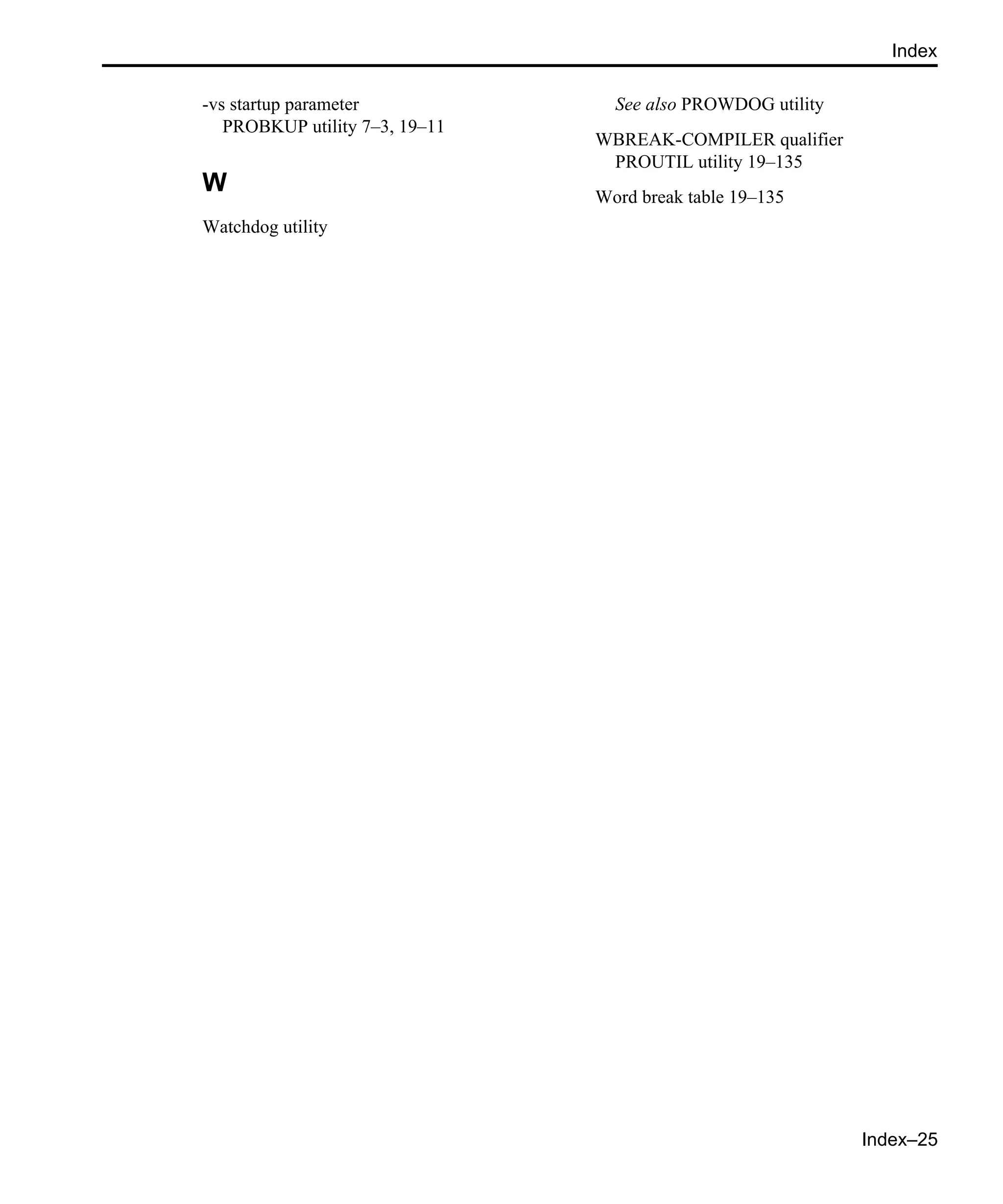 Index–25 Index -vs startup parameter PROBKUP utility 7–3, 19–11 W Watchdog utility See also PROWDOG utility WBREAK-COMPILER qualifier PROUTIL utility 19–135 Word break table 19–135 