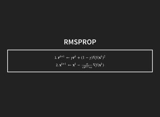 RMSPROP
1.
2.
← γ + (1 − γ)∇f (r
k+1
r
k
x
k
)
2
← − ∇f ( )x
k+1
x
k α
+εr
k+1
√
x
k
 