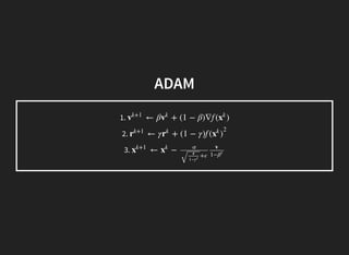 ADAM
1.
2.
3.
← β + (1 − β)∇f ( )v
k+1
v
k
x
k
← γ + (1 − γ)r
k+1
r
k
f ( )x
k
2
← −x
k+1
x
k α
+εr
1−γt
√
v
1−βt
 
