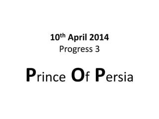 10th April 2014
Progress 3
Prince Of Persia
 