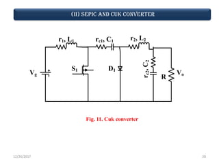 12/26/2017 20
Vg
r1, L1
S1
rc1, C1
D1
r2, L2
rc2,C2
R
Vo
Fig. 11. Cuk converter
(Ii) Sepic and Cuk converter
 