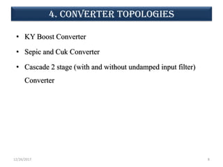 4. Converter topologies
• KY Boost Converter
• Sepic and Cuk Converter
• Cascade 2 stage (with and without undamped input filter)
Converter
12/26/2017 8
 