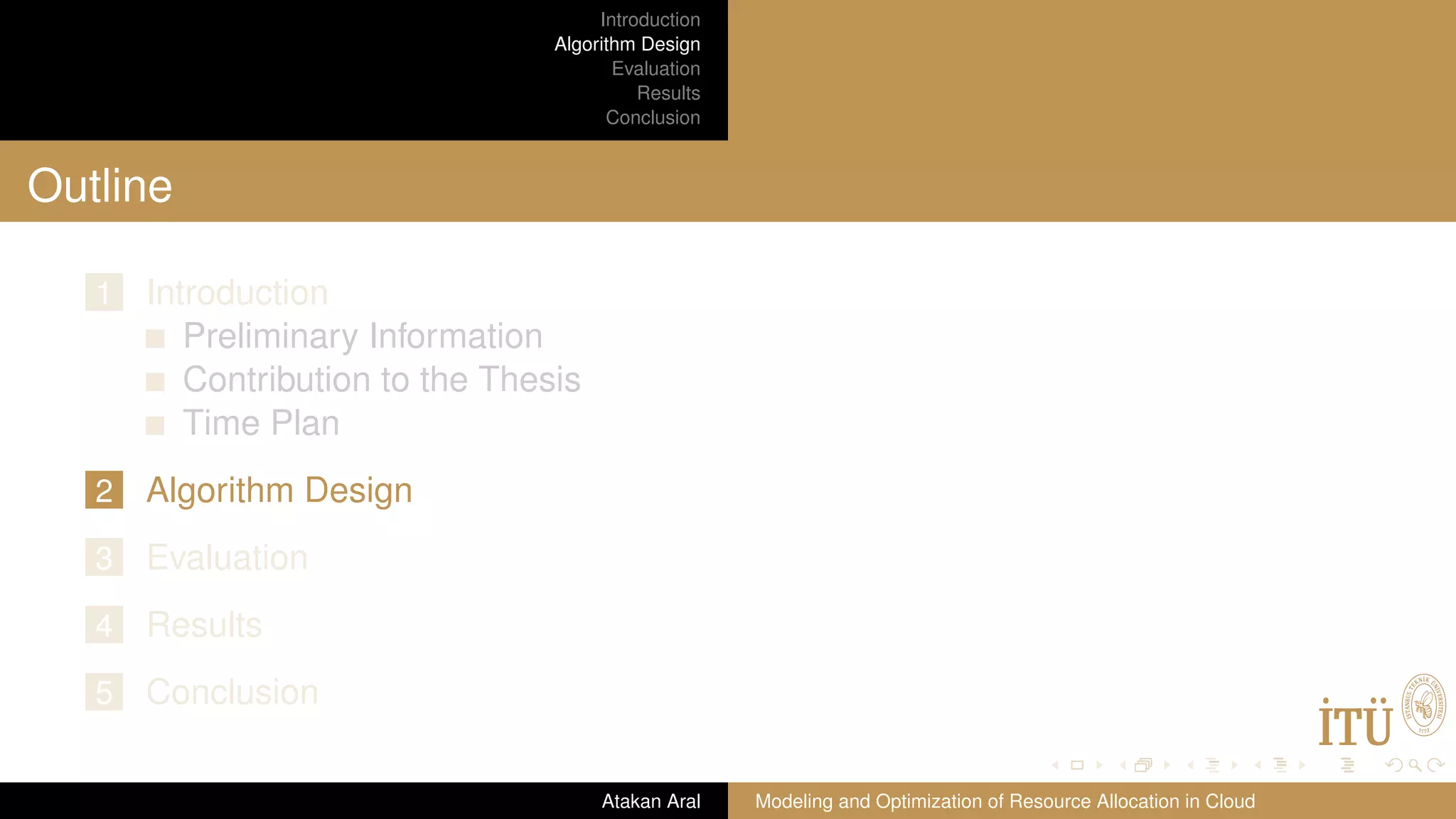Introduction Algorithm Design Evaluation Results Conclusion Outline 1 Introduction Preliminary Information Contribution to the Thesis Time Plan 2 Algorithm Design 3 Evaluation 4 Results 5 Conclusion Atakan Aral Modeling and Optimization of Resource Allocation in Cloud 