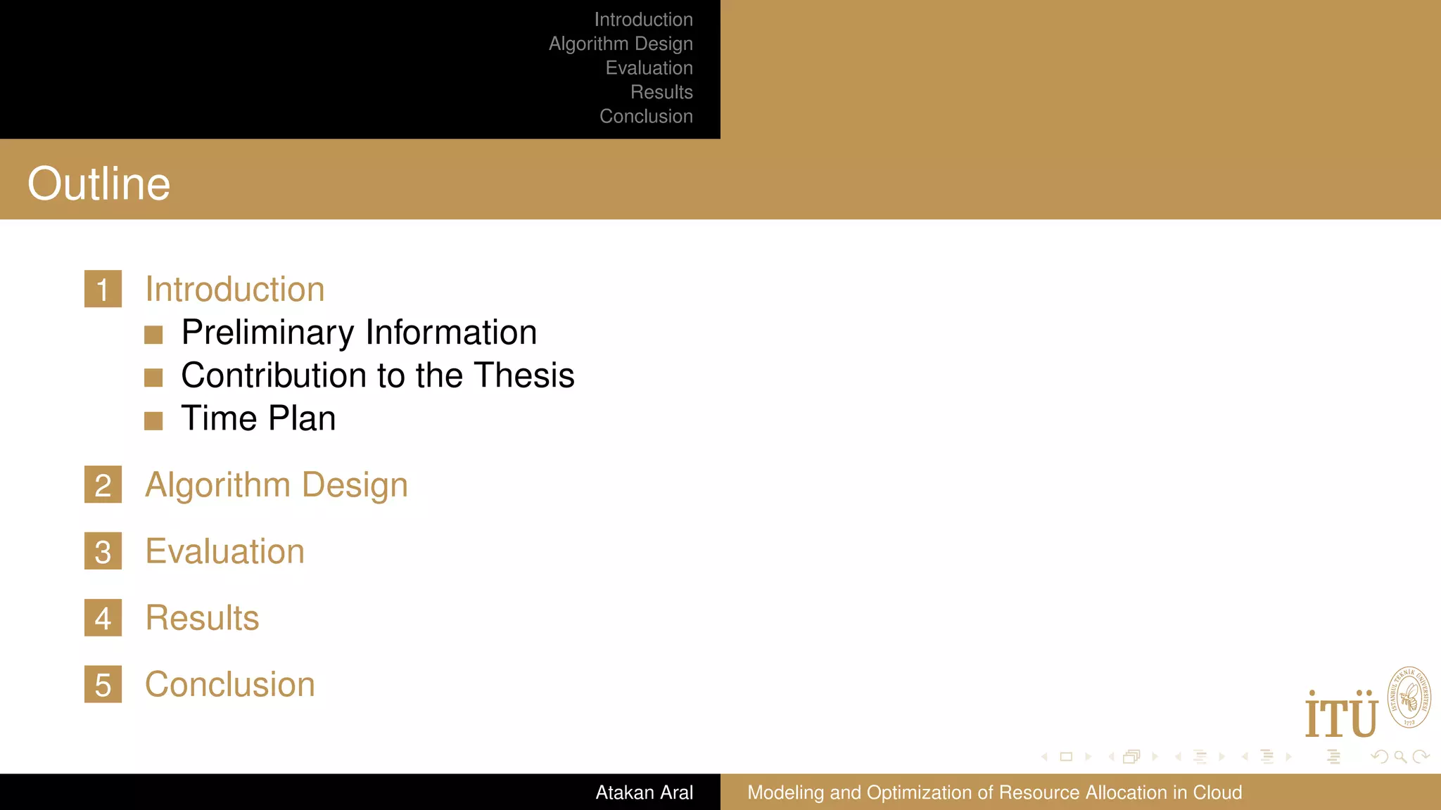 Introduction Algorithm Design Evaluation Results Conclusion Outline 1 Introduction Preliminary Information Contribution to the Thesis Time Plan 2 Algorithm Design 3 Evaluation 4 Results 5 Conclusion Atakan Aral Modeling and Optimization of Resource Allocation in Cloud 