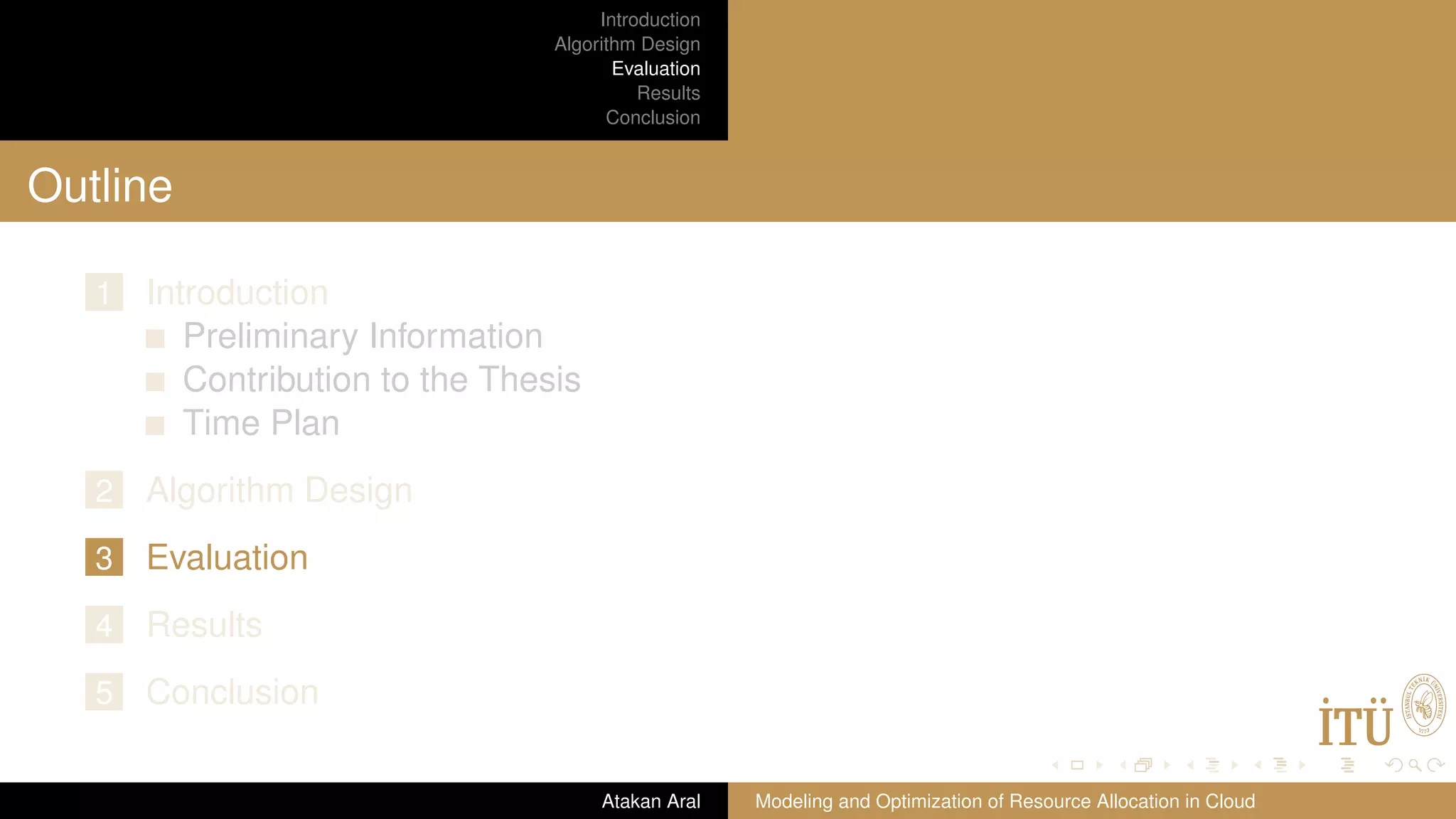 Introduction Algorithm Design Evaluation Results Conclusion Outline 1 Introduction Preliminary Information Contribution to the Thesis Time Plan 2 Algorithm Design 3 Evaluation 4 Results 5 Conclusion Atakan Aral Modeling and Optimization of Resource Allocation in Cloud 