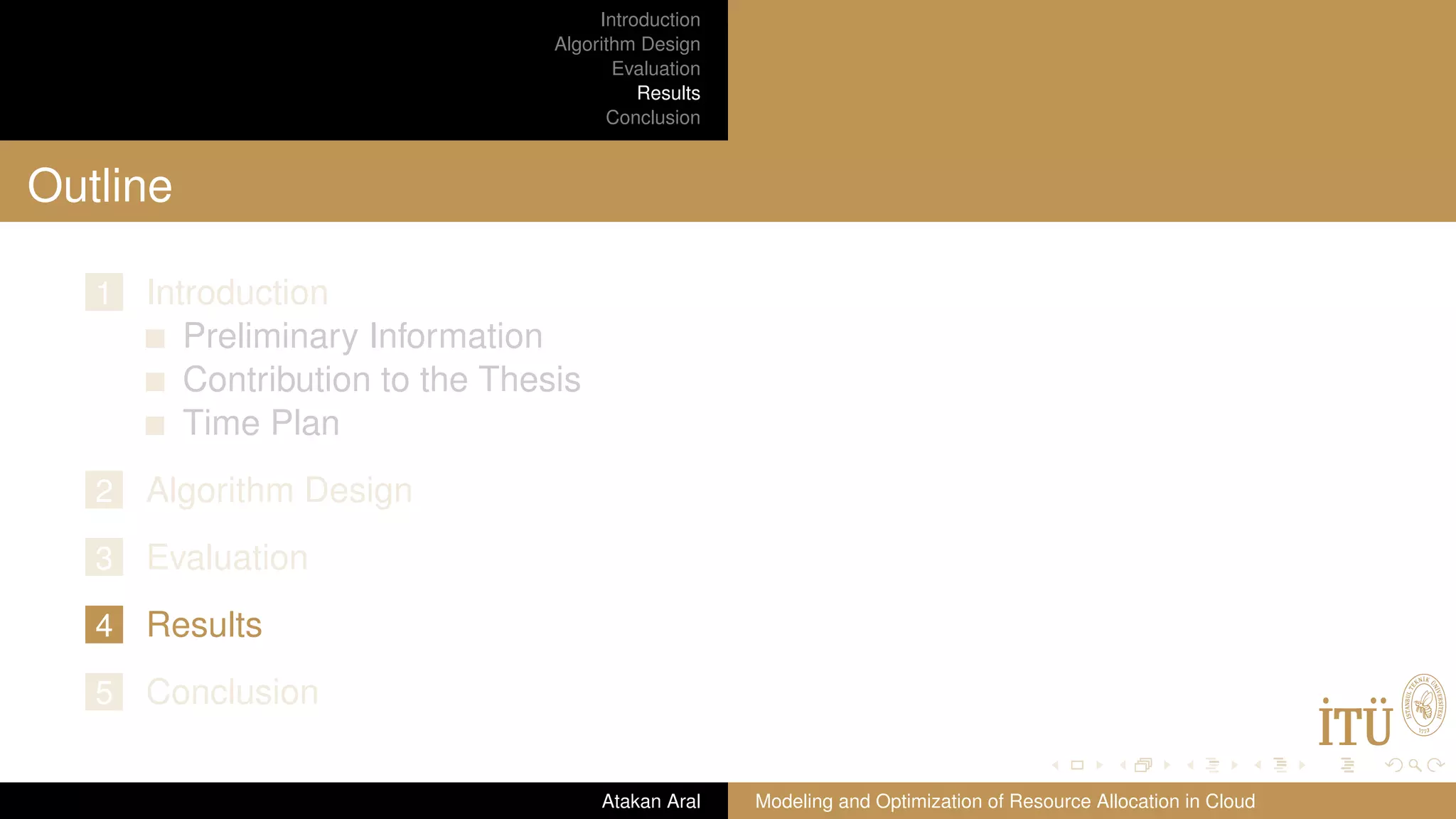 Introduction Algorithm Design Evaluation Results Conclusion Outline 1 Introduction Preliminary Information Contribution to the Thesis Time Plan 2 Algorithm Design 3 Evaluation 4 Results 5 Conclusion Atakan Aral Modeling and Optimization of Resource Allocation in Cloud 