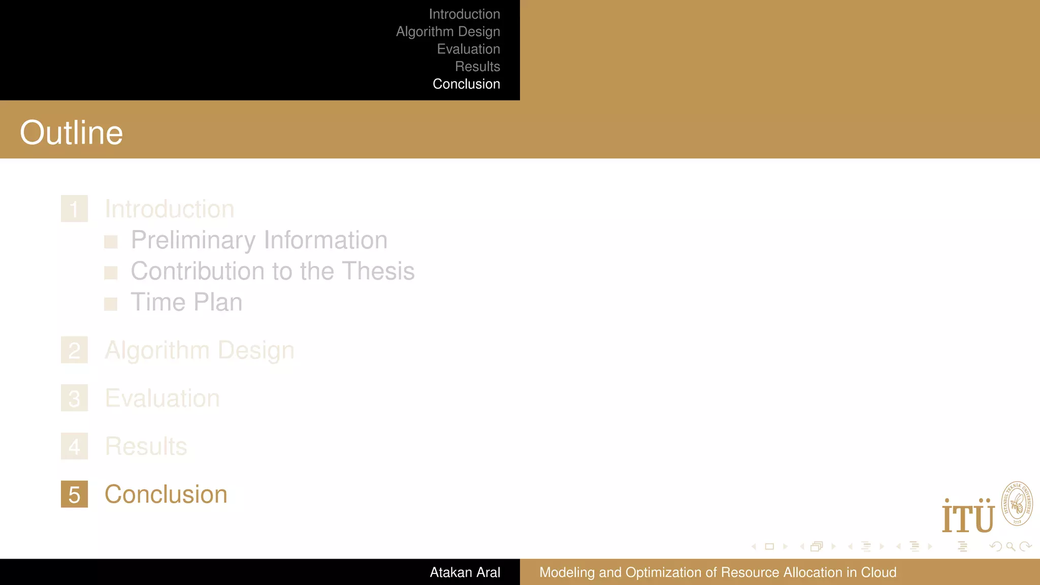 Introduction Algorithm Design Evaluation Results Conclusion Outline 1 Introduction Preliminary Information Contribution to the Thesis Time Plan 2 Algorithm Design 3 Evaluation 4 Results 5 Conclusion Atakan Aral Modeling and Optimization of Resource Allocation in Cloud 