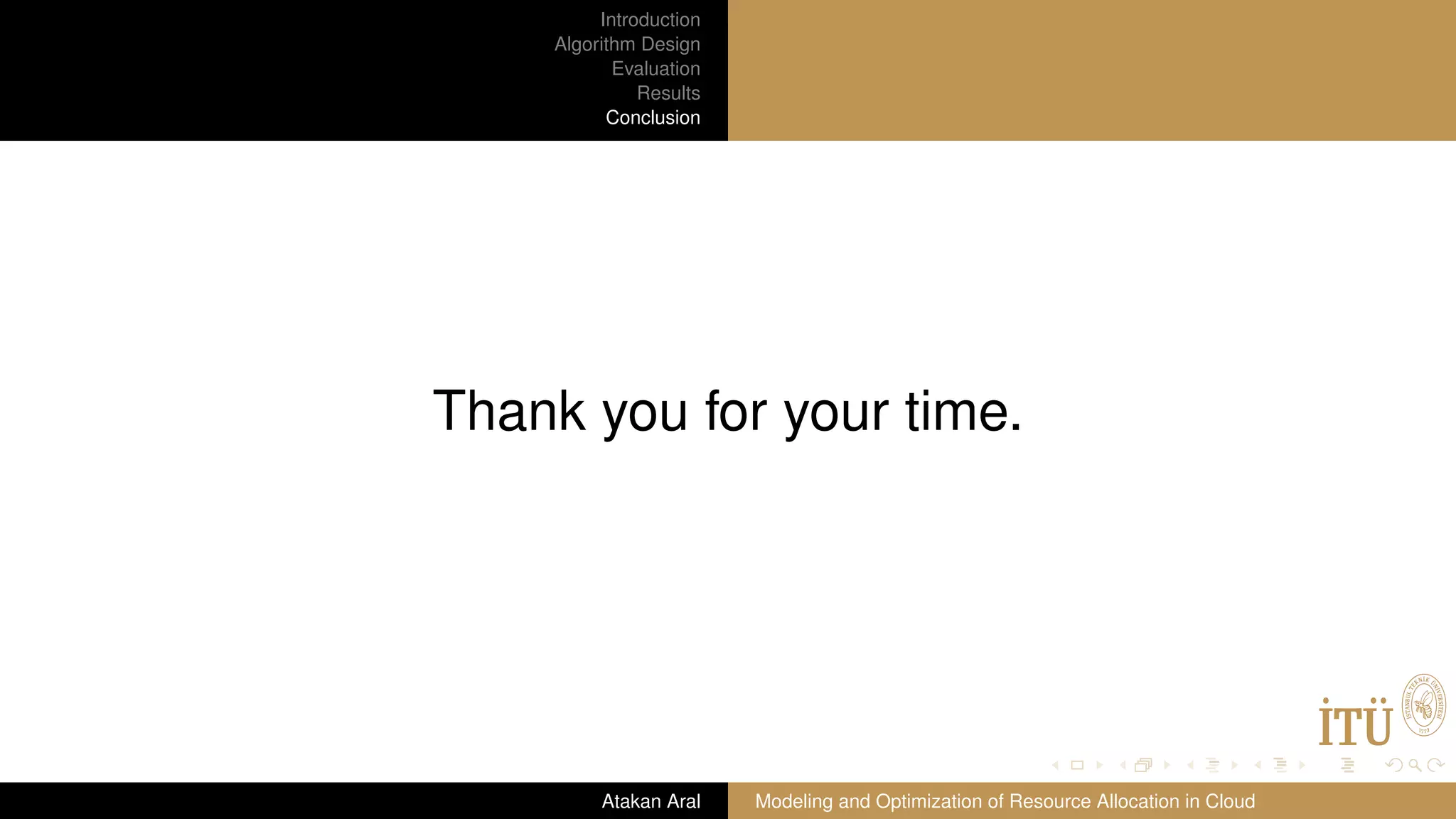 Introduction Algorithm Design Evaluation Results Conclusion Thank you for your time. Atakan Aral Modeling and Optimization of Resource Allocation in Cloud 