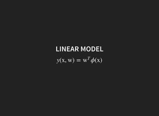 LINEAR MODEL
y(x, w) = ϕ(x)w
T
 