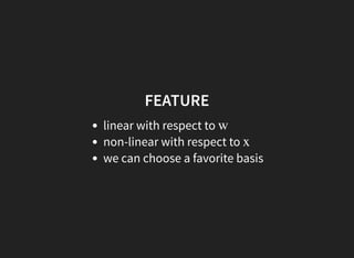 FEATURE
linear with respect to
non-linear with respect to
we can choose a favorite basis
w
x
 