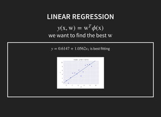 LINEAR REGRESSION
we want to find the best
y(x, w) = ϕ(x)w
T
w
is best fittingy = 0.6147 + 1.0562x1
 