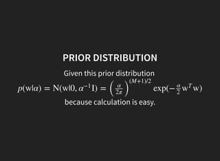 PRIOR DISTRIBUTION
Given this prior distribution
because calculation is easy.
p(w|α) = N(w|0, I) =
(
exp(− w)α−1 α
2π )
(M+1)/2
α
2
w
T
 