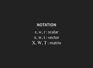 NOTATION
: scalarx, w, t
: vectorx, w, t
: matrixX, W, T
 