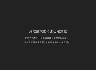 分散最大化による定式化
射影されたデータ点の分散を最大化しながら，
データを低次元空間上に射影することを目指す．
 