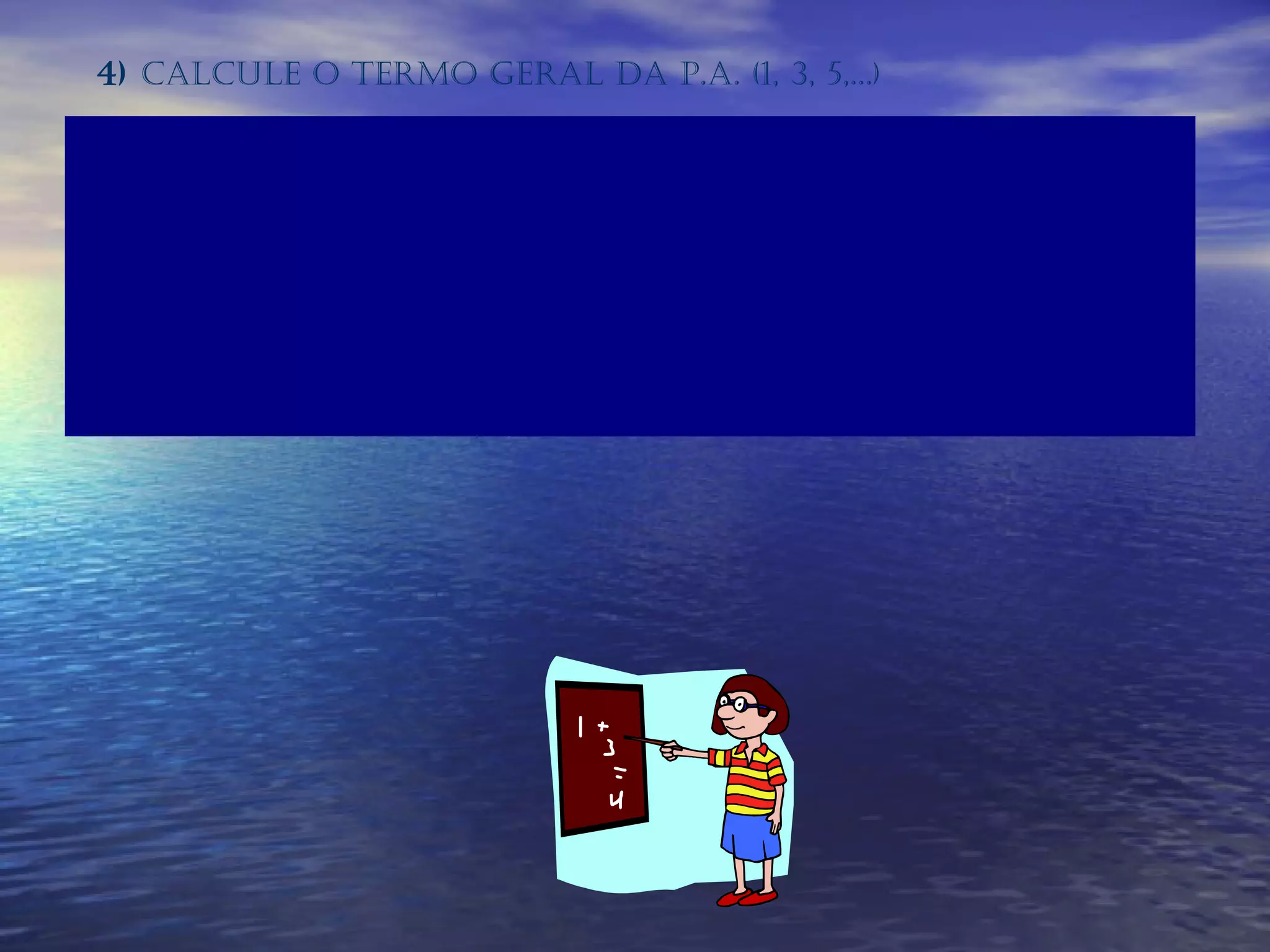 4)  Calcule o termo geral da P.A. (1, 3, 5,...) 