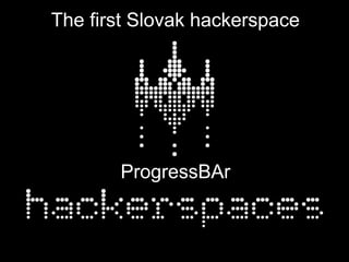 The first Slovak hackerspace




       ProgressBAr
 