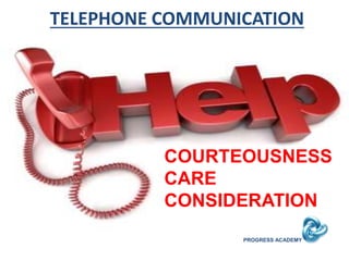 PROGRESS ACADEMY
TELEPHONE COMMUNICATION
COURTEOUSNESS
CARE
CONSIDERATION
 