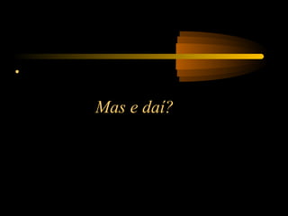 •

    Mas e daí?
 